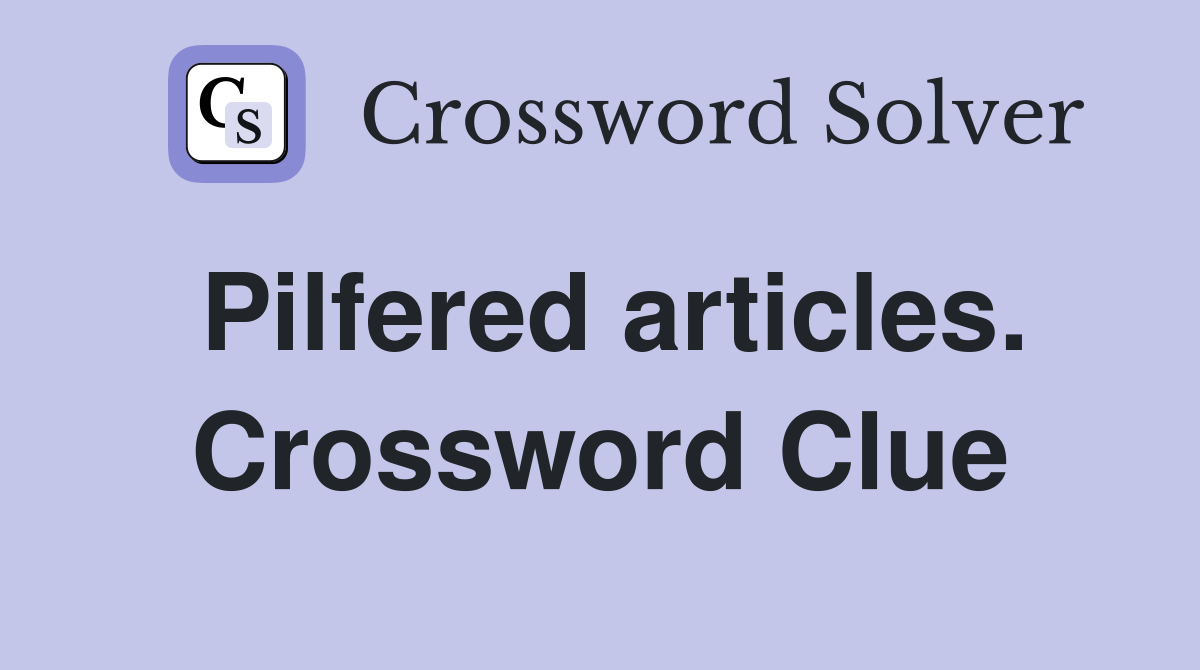Pilfered articles. Crossword Clue
