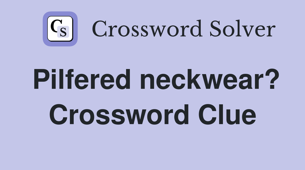 Pilfered neckwear? Crossword Clue