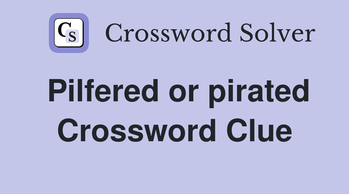 Pilfered or pirated Crossword Clue