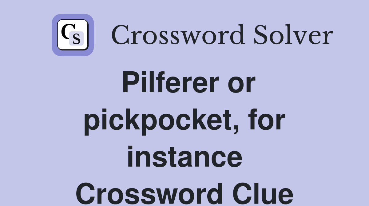 Pilferer or pickpocket, for instance Crossword Clue