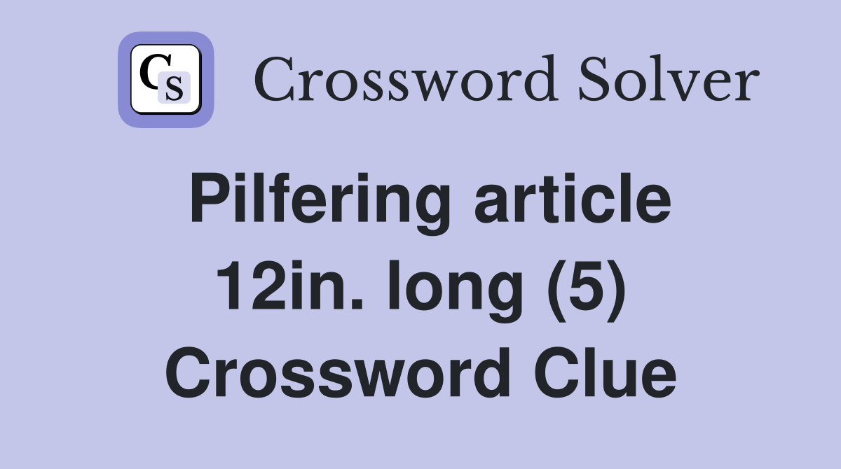 Pilfering article 12in. long (5) Crossword Clue