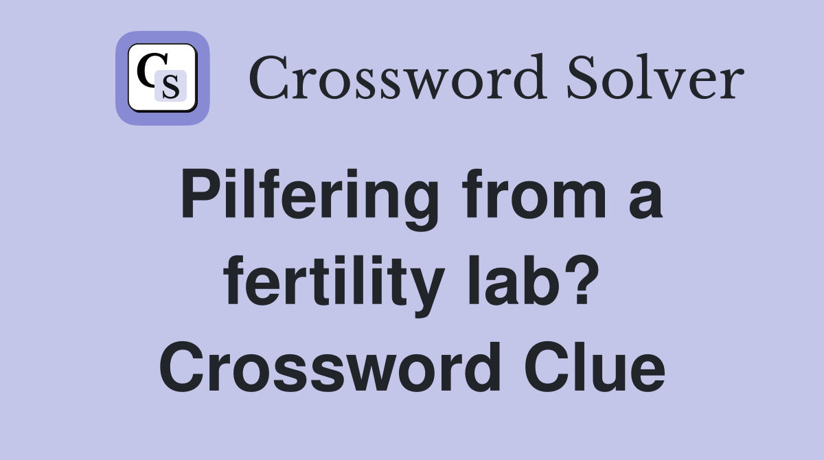 Pilfering from a fertility lab? Crossword Clue