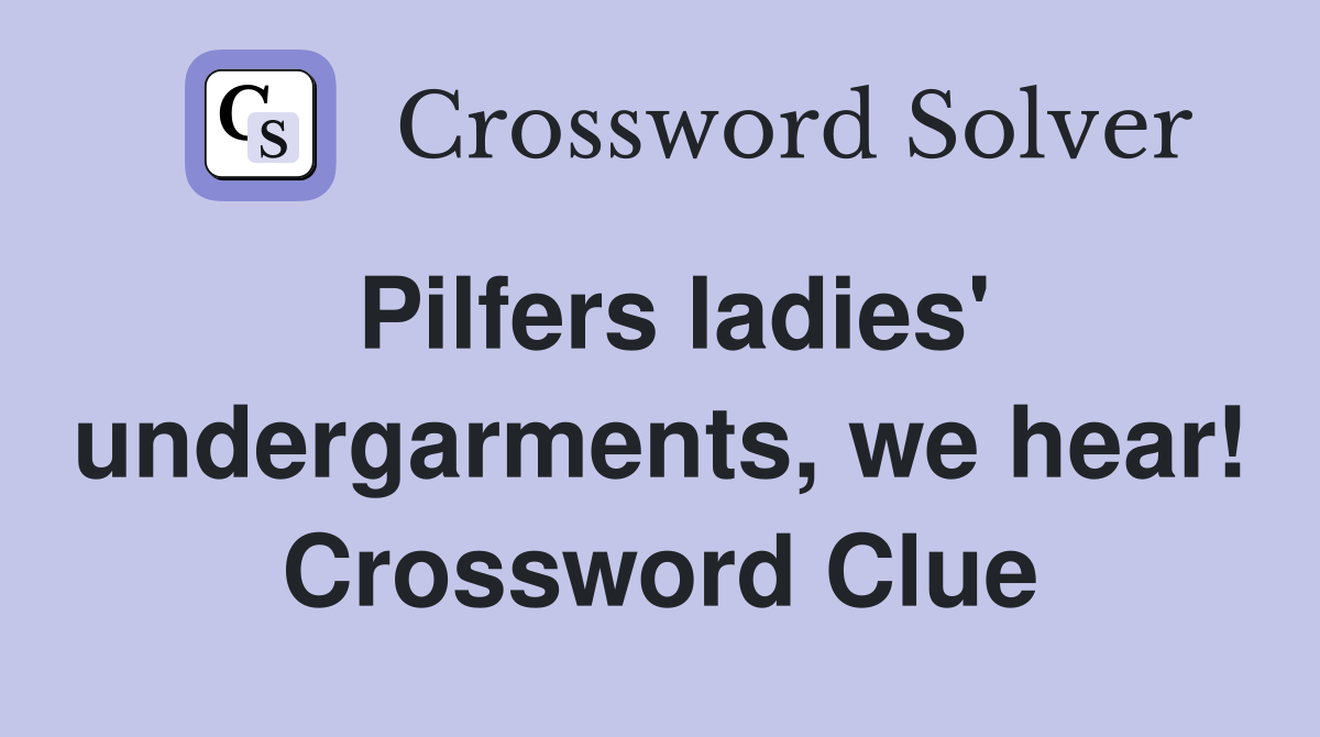 Pilfers ladies' undergarments, we hear! Crossword Clue
