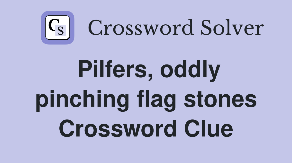 Pilfers, oddly pinching flag stones Crossword Clue