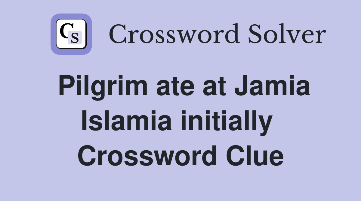 Pilgrim ate at Jamia Islamia initially  Crossword Clue