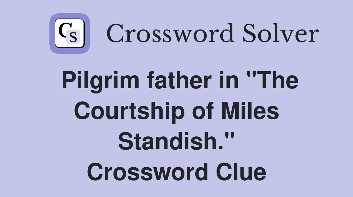 Pilgrim father in "The Courtship of Miles Standish." Crossword Clue
