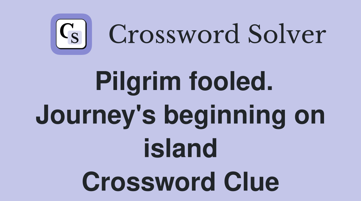 Pilgrim fooled. Journey's beginning on island Crossword Clue