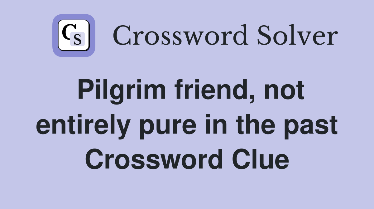 Pilgrim friend, not entirely pure in the past Crossword Clue