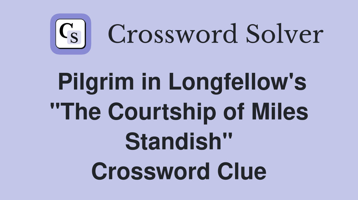 Pilgrim in Longfellow's "The Courtship of Miles Standish" Crossword Clue