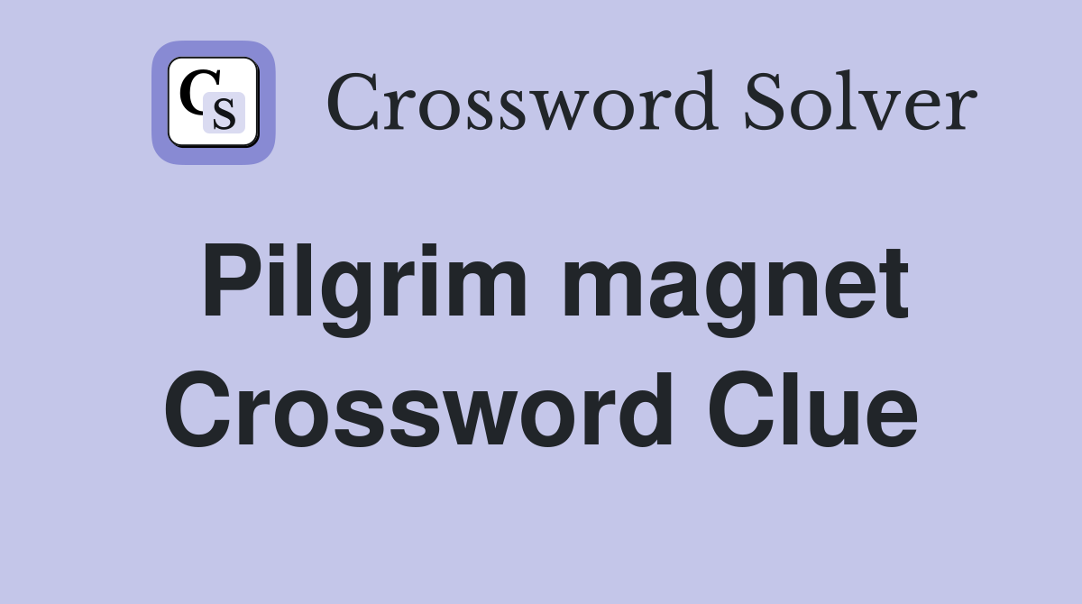 Pilgrim magnet Crossword Clue