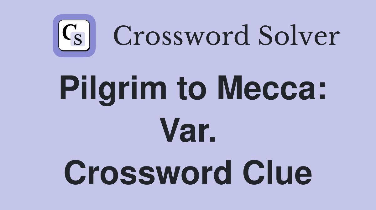 Pilgrim to Mecca: Var. Crossword Clue