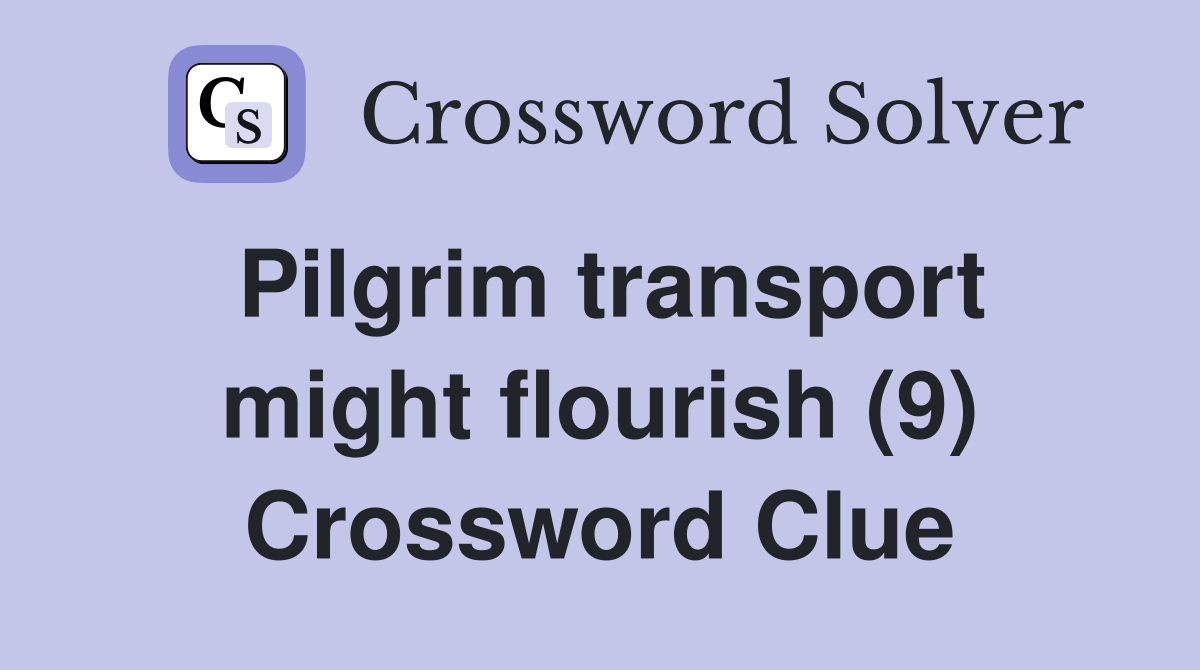 Pilgrim transport might flourish (9) Crossword Clue