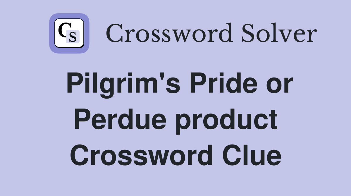 Pilgrim's Pride or Perdue product Crossword Clue