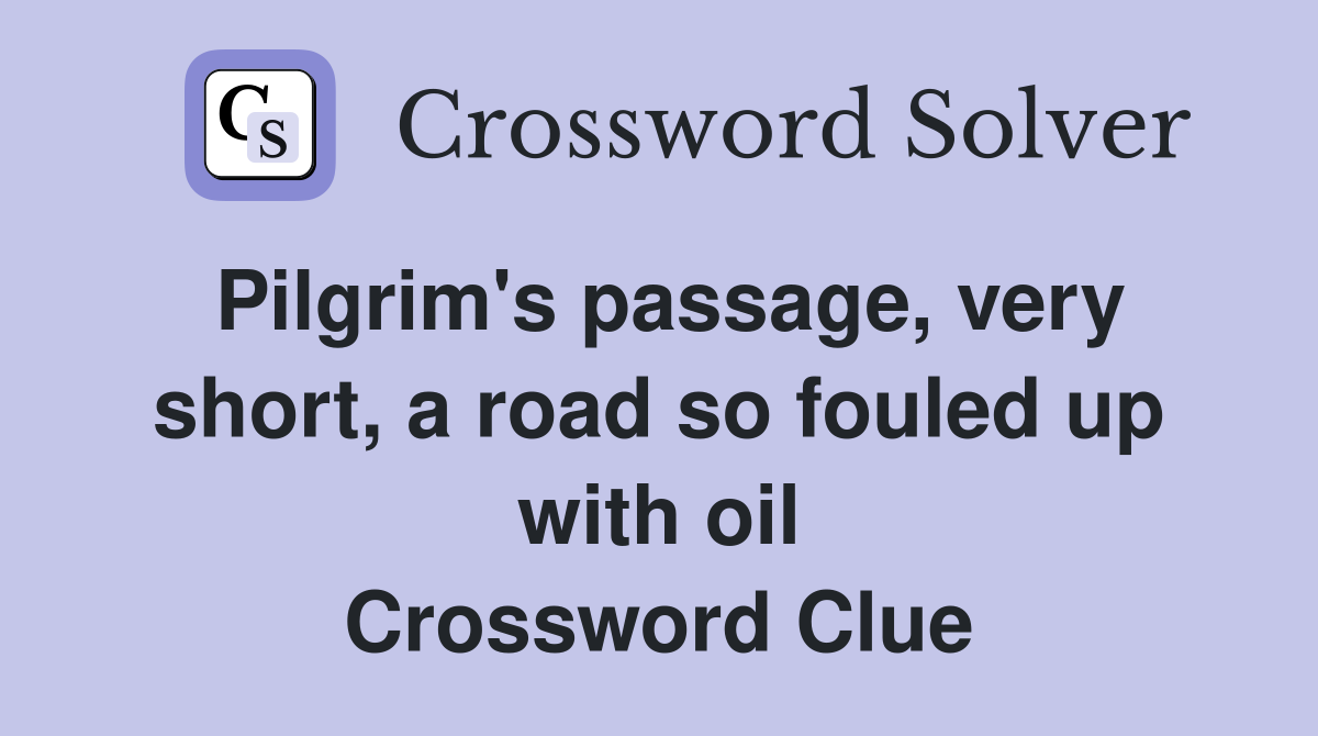 Pilgrim's passage, very short, a road so fouled up with oil Crossword Clue