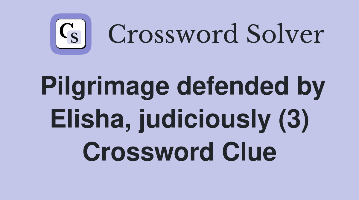 Pilgrimage defended by Elisha, judiciously (3) Crossword Clue