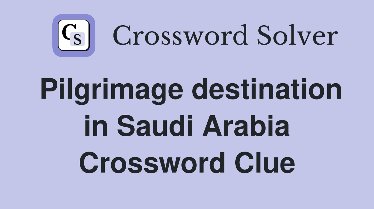 Pilgrimage destination in Saudi Arabia Crossword Clue