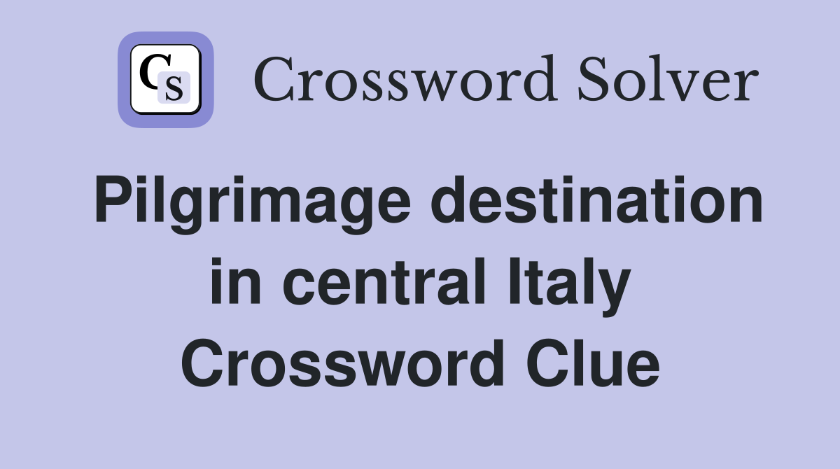 Pilgrimage destination in central Italy Crossword Clue