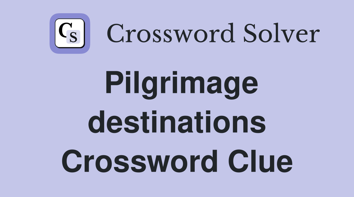 Pilgrimage destinations Crossword Clue