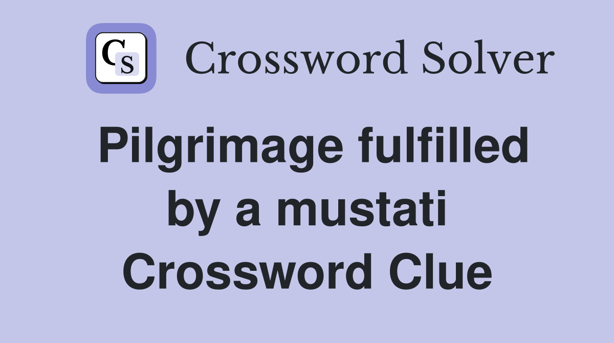 Pilgrimage fulfilled by a mustati Crossword Clue