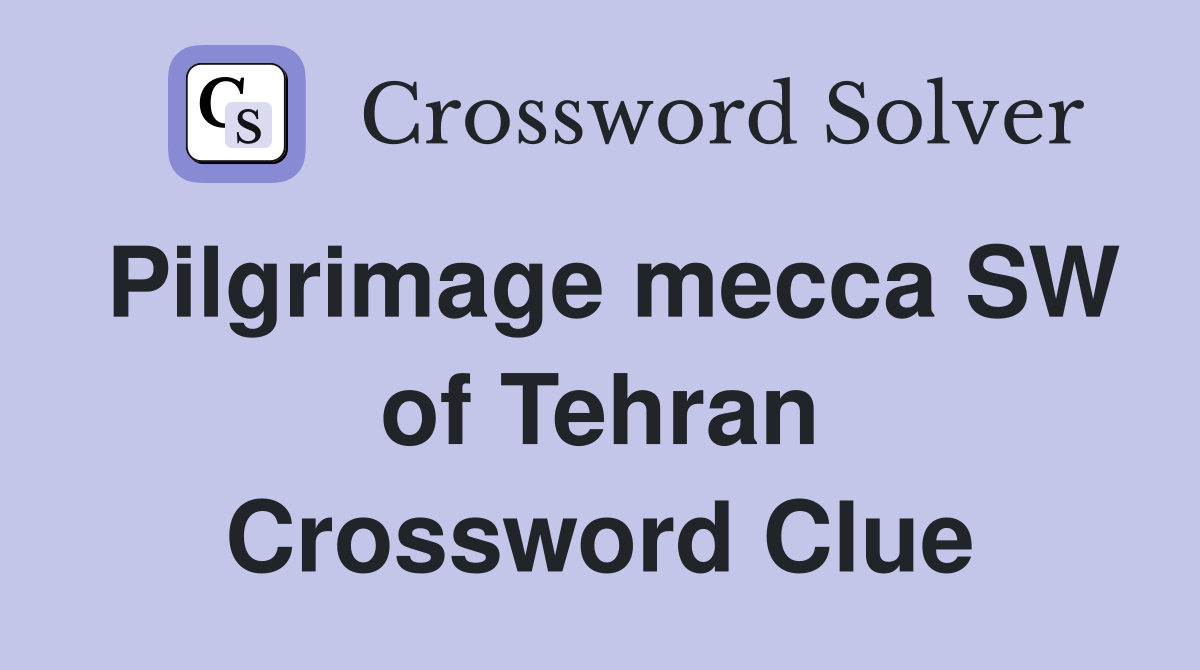 Pilgrimage mecca SW of Tehran Crossword Clue