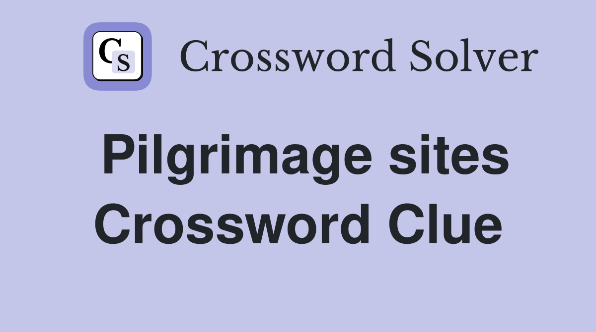 Pilgrimage sites Crossword Clue