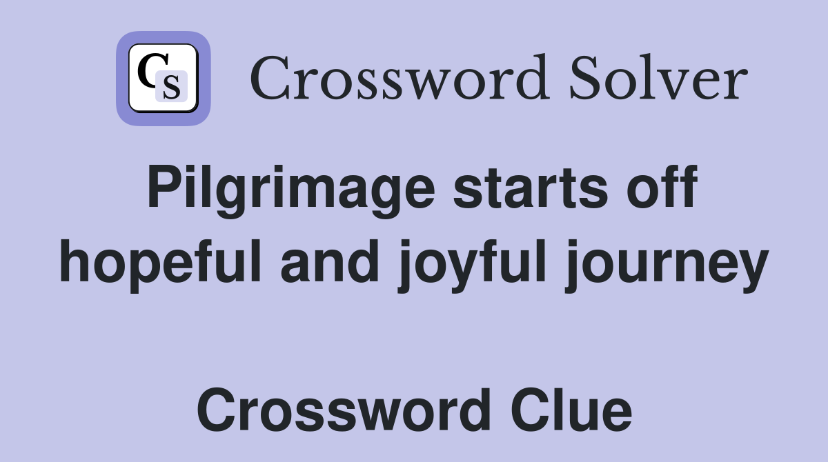 Pilgrimage starts off hopeful and joyful journey  Crossword Clue