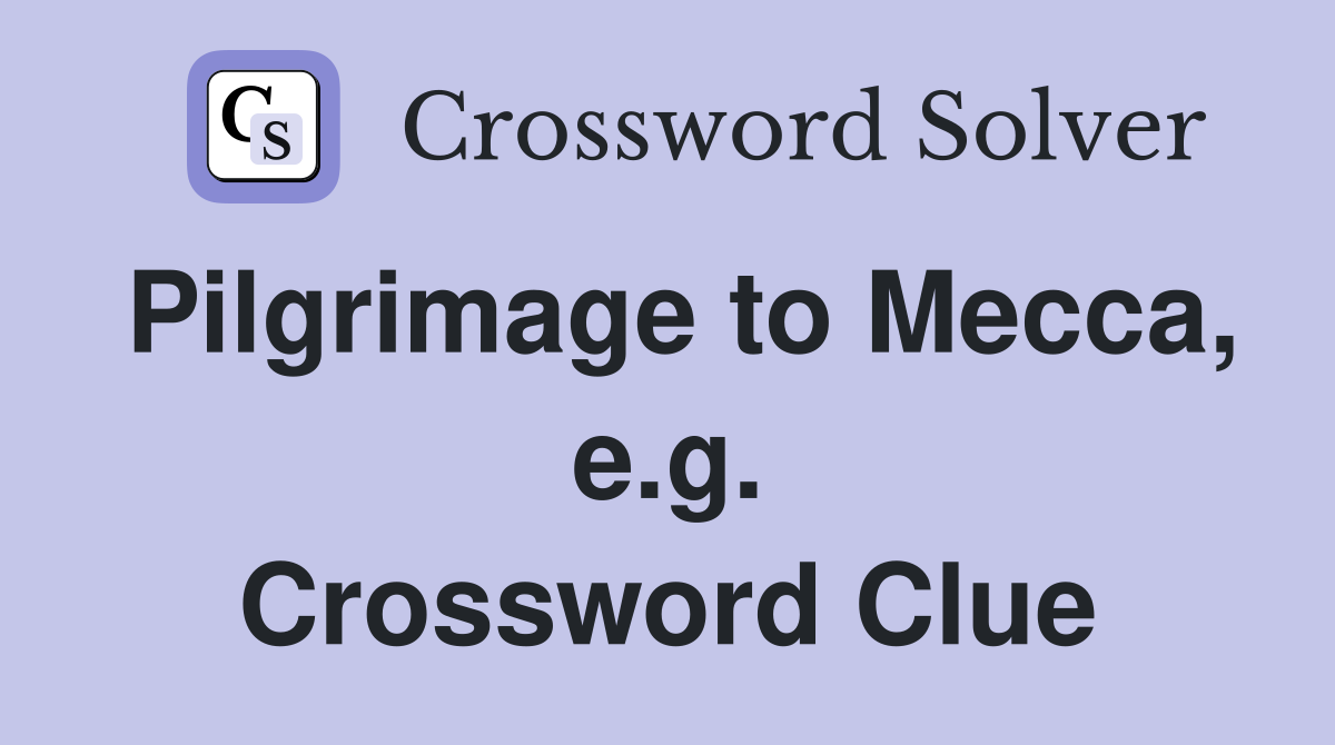 Pilgrimage to Mecca, e.g. Crossword Clue
