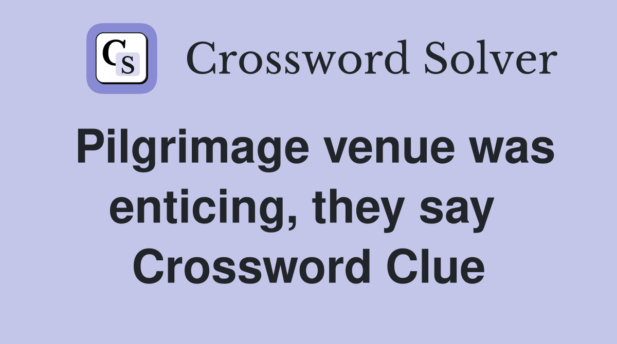 Pilgrimage venue was enticing, they say  Crossword Clue