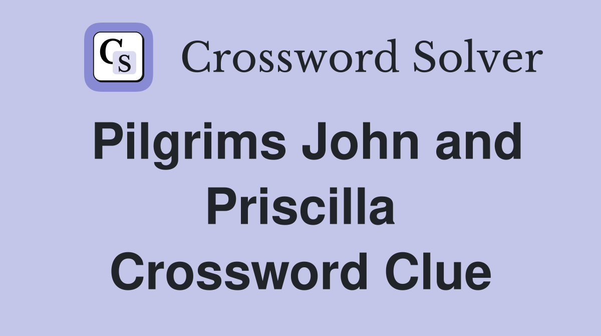 Pilgrims John and Priscilla Crossword Clue