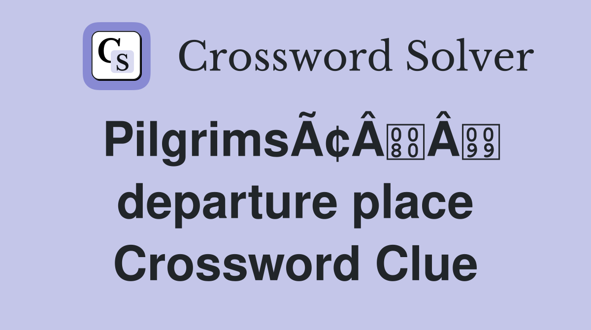 PilgrimsÃ¢ÂÂ departure place Crossword Clue