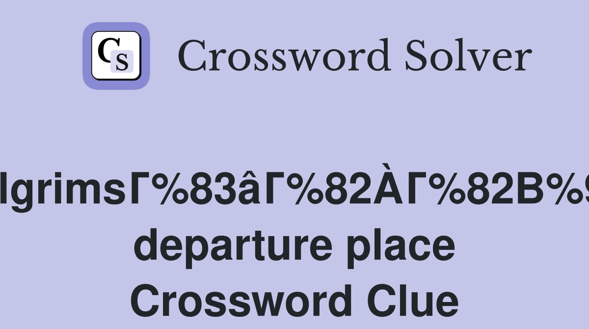 PilgrimsГ%83âГ%82ÀГ%82В%99 departure place Crossword Clue