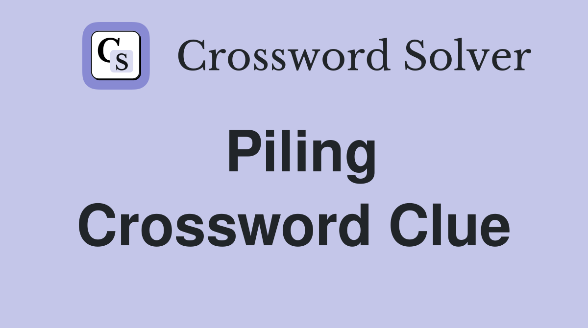 Piling Crossword Clue