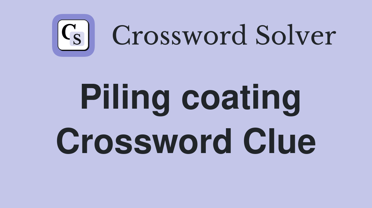 Piling coating Crossword Clue