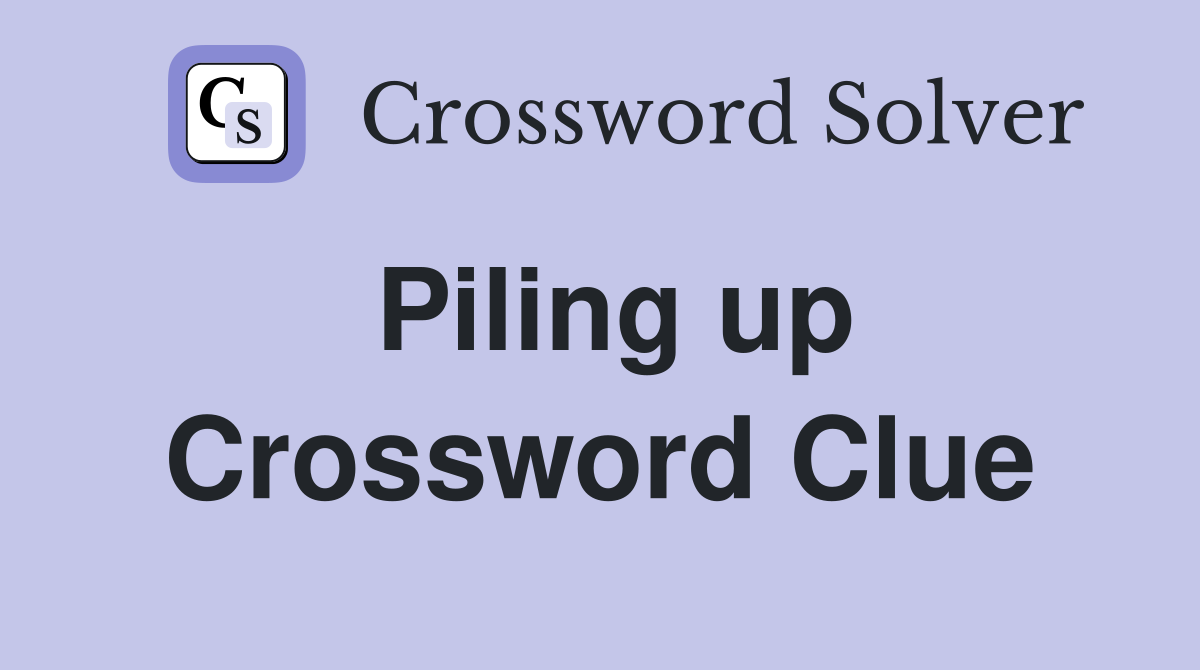 Piling up Crossword Clue