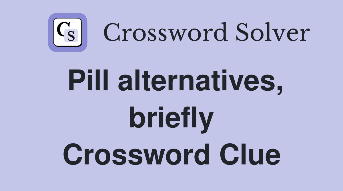 Pill alternatives, briefly Crossword Clue