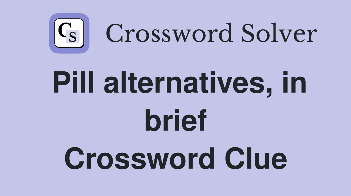 Pill alternatives, in brief Crossword Clue