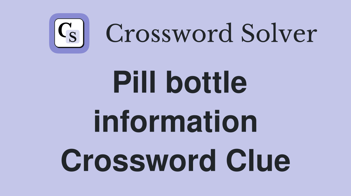Pill bottle information Crossword Clue