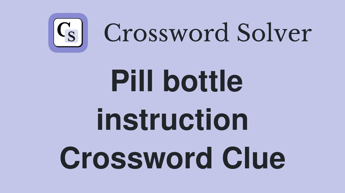 Pill bottle instruction Crossword Clue