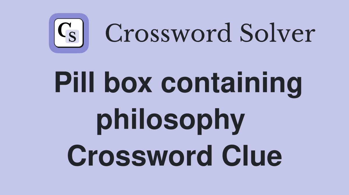 Pill box containing philosophy  Crossword Clue
