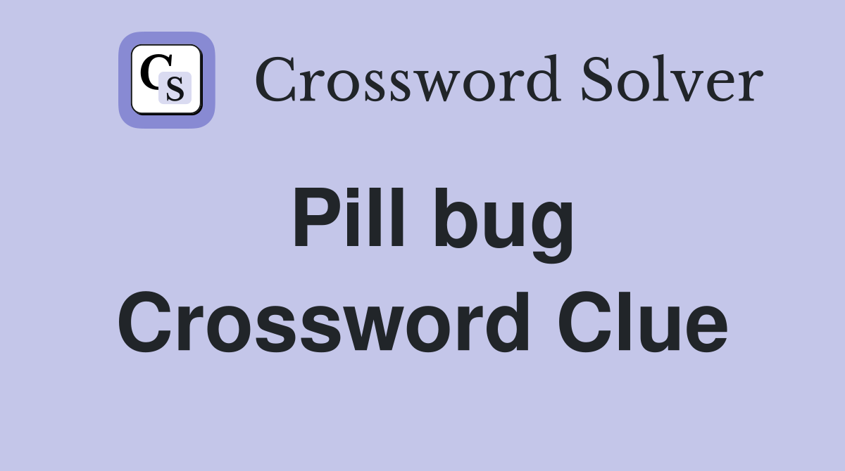 Pill bug Crossword Clue
