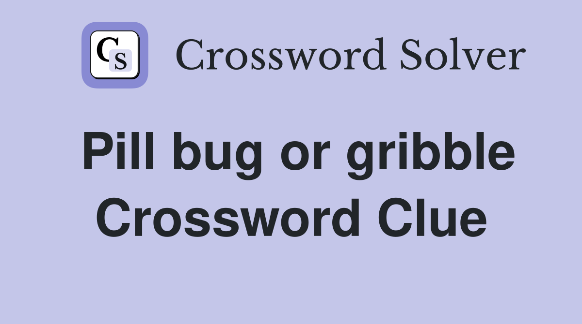 Pill bug or gribble Crossword Clue