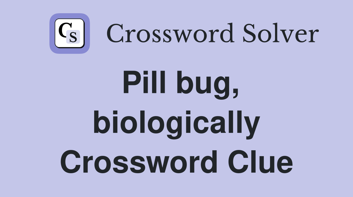 Pill bug, biologically Crossword Clue