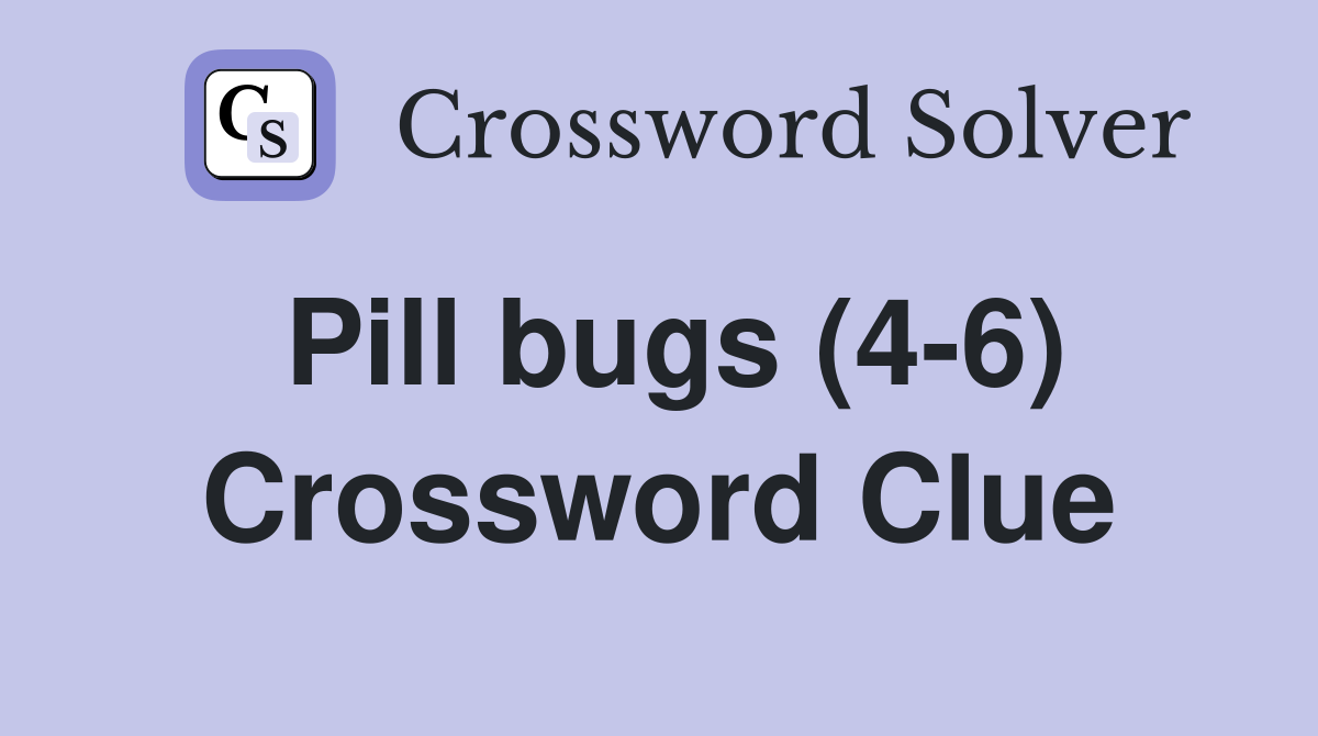 Pill bugs (4-6) Crossword Clue
