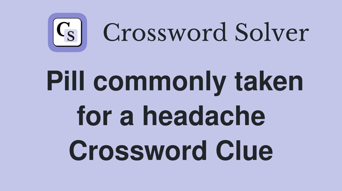 Pill commonly taken for a headache Crossword Clue