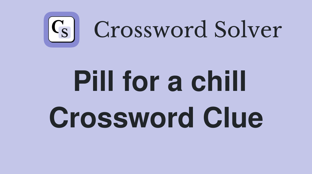 Pill for a chill Crossword Clue