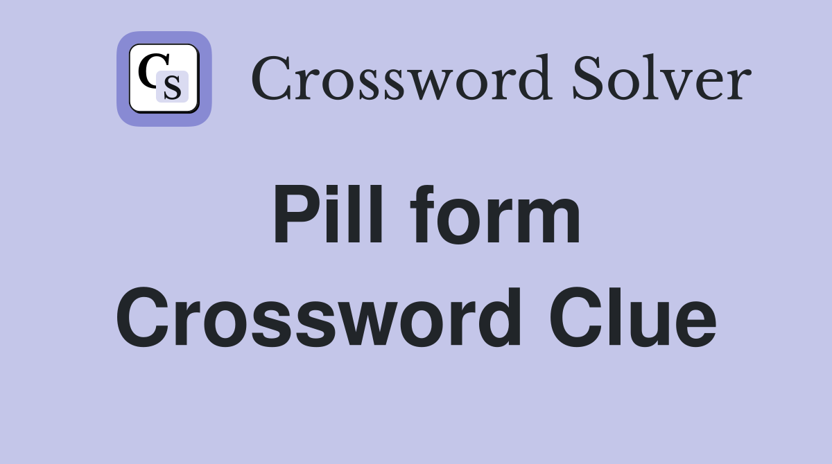 Pill form Crossword Clue