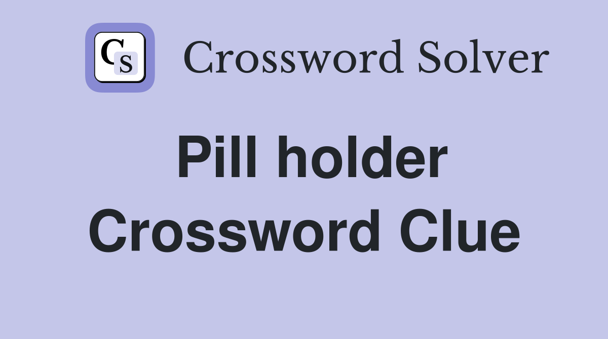 Pill holder Crossword Clue