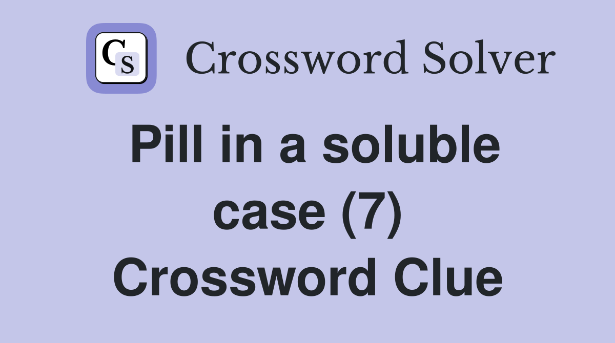 Pill in a soluble case (7) Crossword Clue Answers Crossword Solver