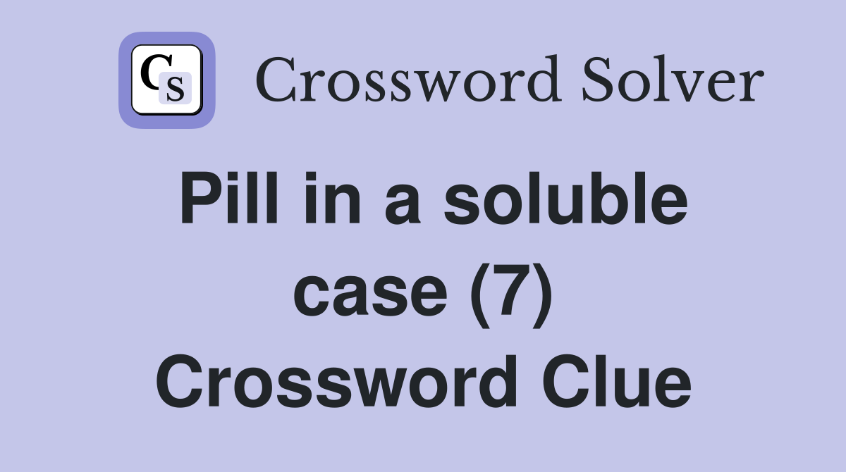 Pill in a soluble case (7) Crossword Clue