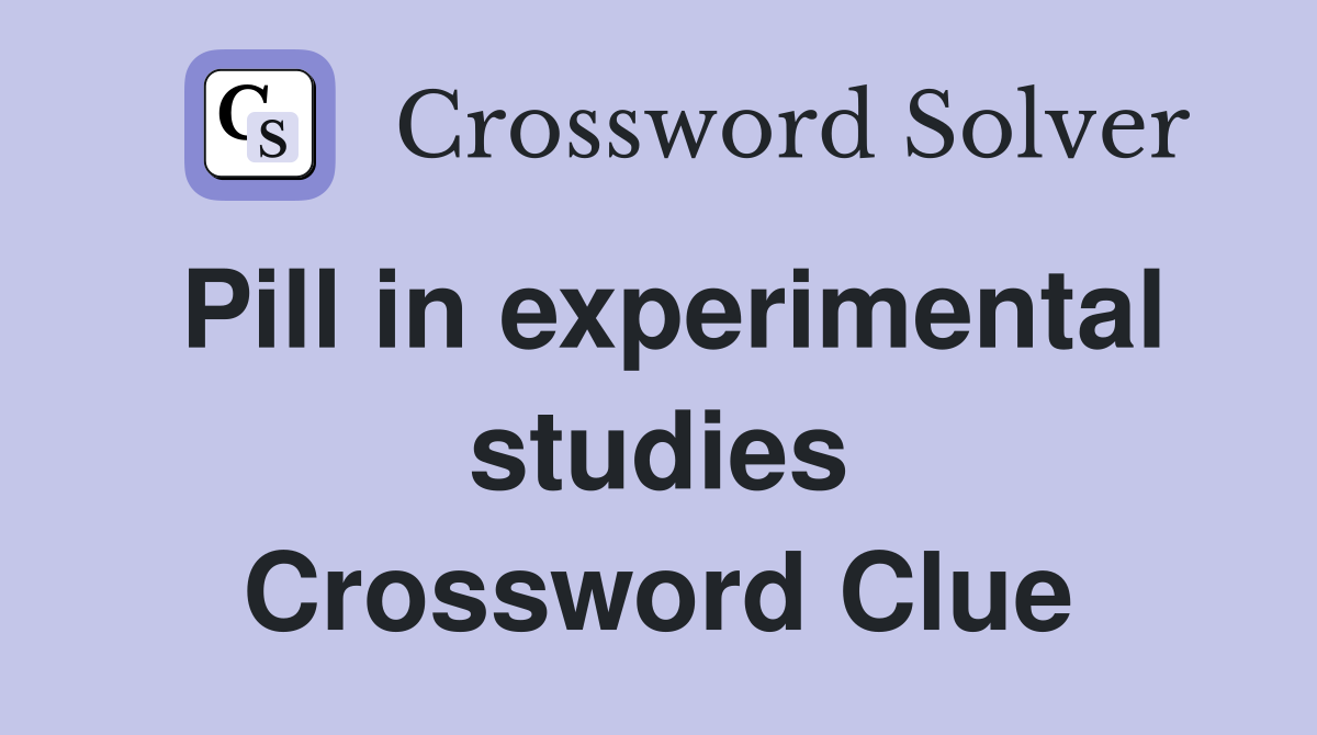 Pill in experimental studies Crossword Clue